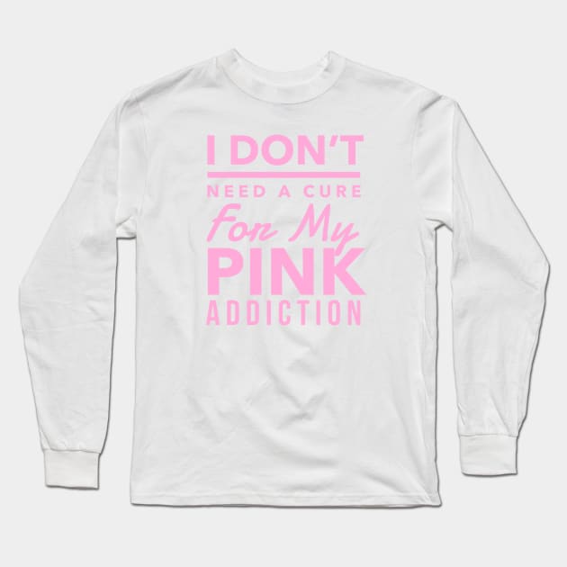 Pink Aesthetic: I Don't Need A Cure For My Pink Addiction, Pink Lover, Hot Pink, Baby Pink, Kawaii Lover Long Sleeve T-Shirt by ThePinkPrincessShop